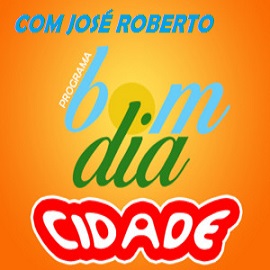 BOM DIA CIDADE COM JOSÉ ROBERTO